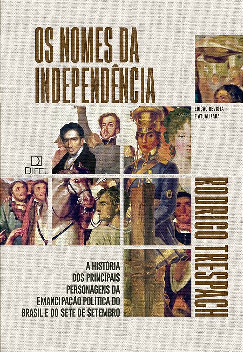 Os Nomes Da Independência A História Dos Principais Personagens Da Emancipação Política Do Brasil E Do Sete De Setembro..-