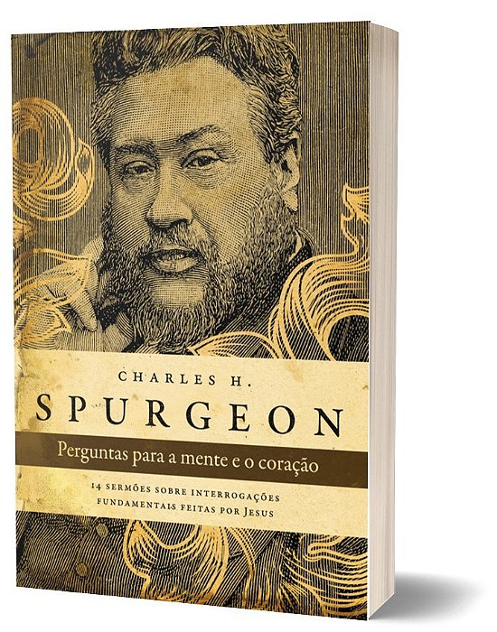 Perguntas Para A Mente E O Coração - Spurgeon 14 Sermões Sobre Interrogações Fundamentais Feitas Por Jesus