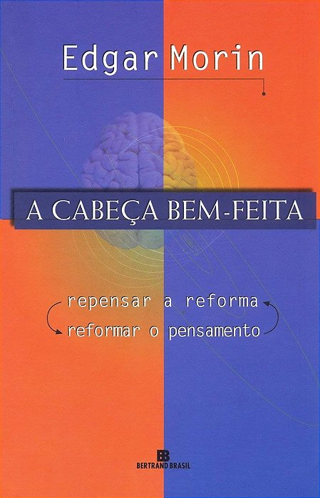 A Cabeça Bem-Feita - Epensar A Reforma, Reformar O Pensamento..-