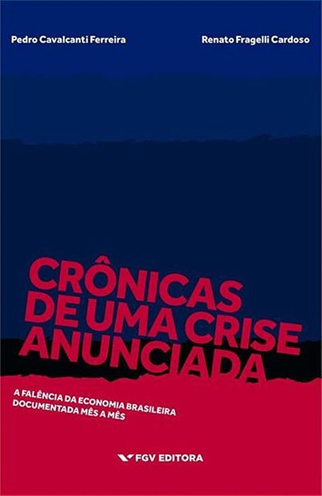 Crônicas De Uma Crise Anunciada - A Falência Da Economia Brasileira Documentada Mês A Mês..-