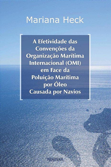 A Efetividade Das Convenções Da Organização Marítima Internacional (Omi) Em Face Da Poluição Marítima Por Óleo Causada Por Navios..-