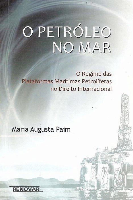 Petróleo No Mar - O Regime Das Plataformas Marítimas Petrolíferas No Direito Internacional..-
