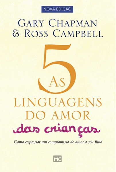 As 5 Linguagens Do Amor Das Crianças: Como Expressar Um Compromisso De Amor A Seu Filho
