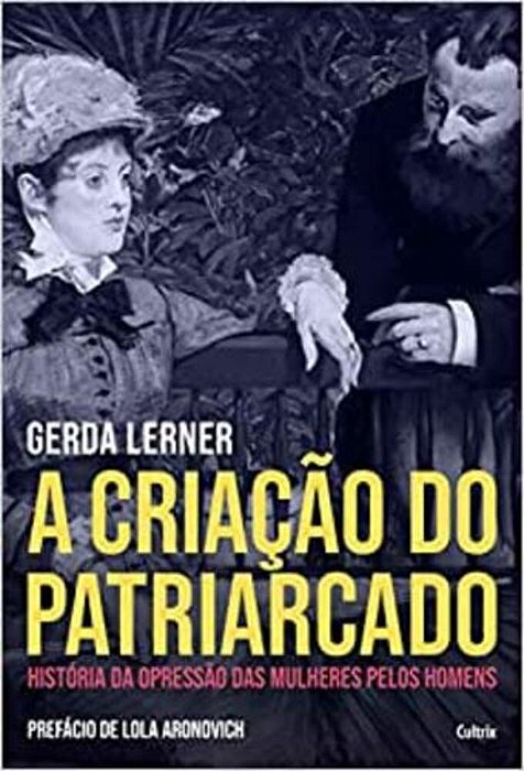 A Criação Do Patriarcado: História Da Opressão Das Mulheres Pelos Homens..-