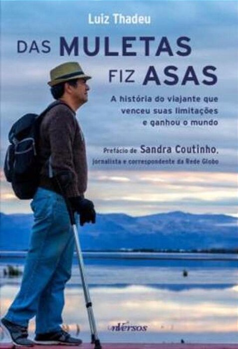 Das Muletas Fiz Asas, A História Do Viajante Que Venceu Suas Limitações E Ganhou O Mundo..-
