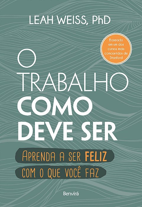O Trabalho Como Deve Ser Aprenda A Ser Feliz Com O Que Você Faz