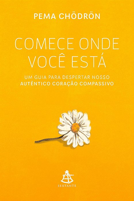 Comece Onde Você Está Um Guia Para Despertar Nosso Autêntico Coração Compassivo