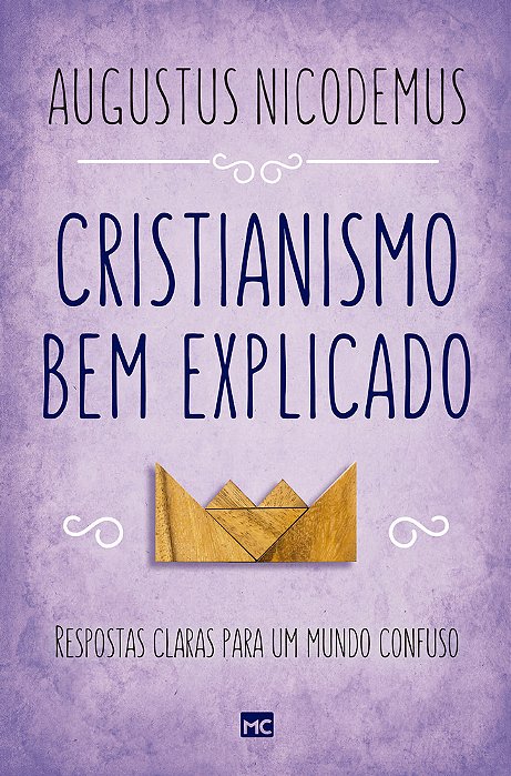 Cristianismo Bem Explicado Respostas Claras Para Um Mundo Confuso..-