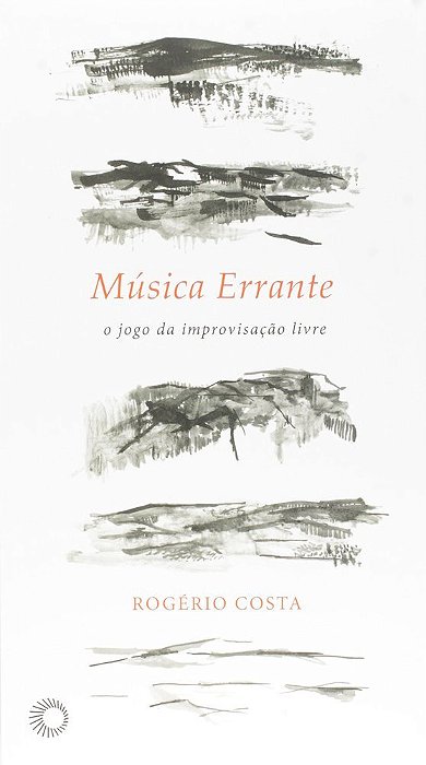 Música Errante: O Jogo Da Improvisação Livre..-
