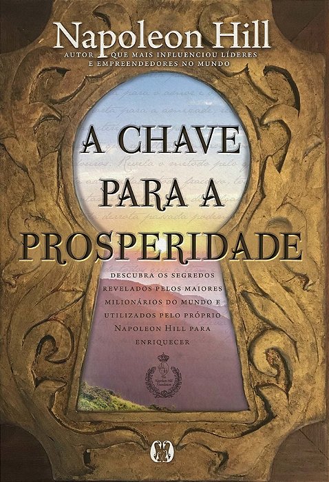A Chave Para A Prosperidade Descubra Os Segredos Revelados Pelos Maiores Milionários Do Mundo E Utilizados Pelo Próprio Napoleon Hill Para Enriquecer..-