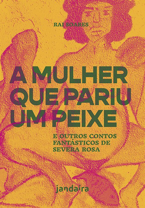 A Mulher Que Pariu Um Peixe E Outros Contos Fantásticos De Severa Rosa..-