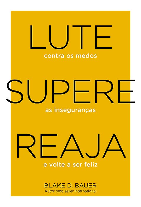 Lute. Supere. Reaja. Lute Contra Os Medos. Supere As Inseguranças. Reaja E Volte A Ser Feliz..-