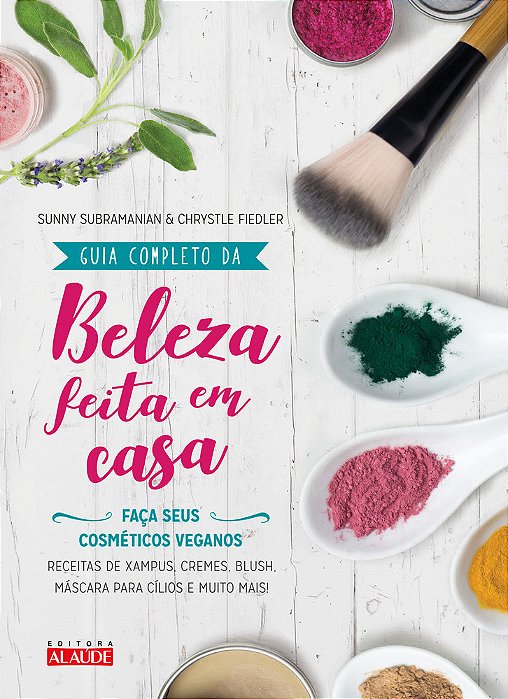 Guia Completo Da Beleza Feita Em Casa - 2A. Edição Faça Seus Cosméticos Veganos..-