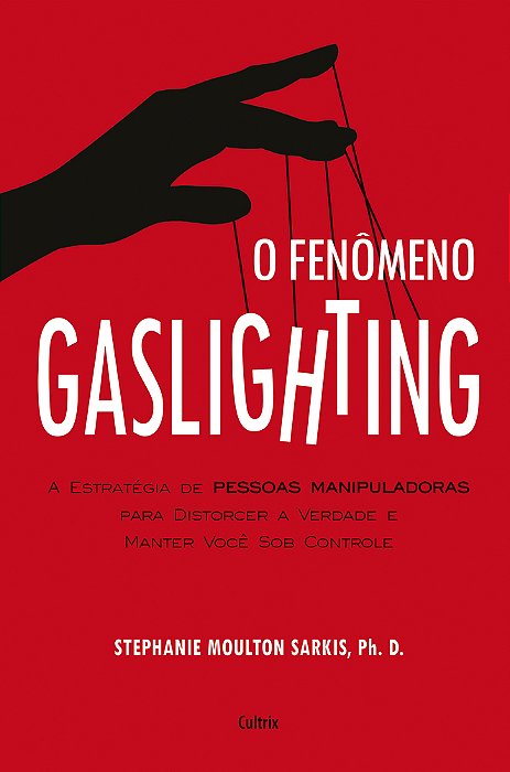 O Fenômeno Gaslighting Saiba Como Funciona A Estratégia De Pessoas Manipuladoras Para Distorcer A Verdade E Manter Você Sob Controle..-