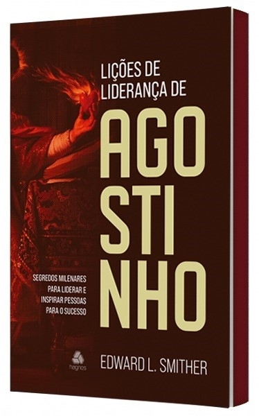Lições De Liderança De Agostinho Segredos Milenares Para Liderar E Inspirar Pessoas Para O Sucesso