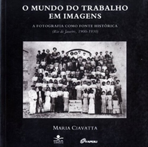 O Mundo Do Trabalho Em Imagens A Fotografia Como Fonte Histórica (Rio De Janeiro, 1900 - 1930)..-