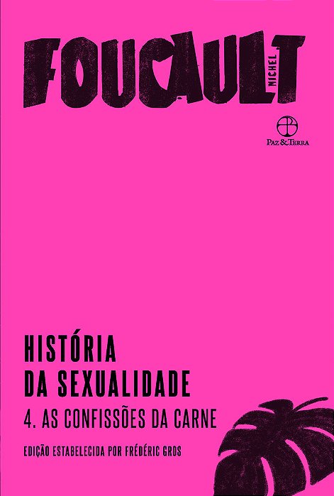 História Da Sexualidade: As Confissões Da Carne (Vol. 4)..-
