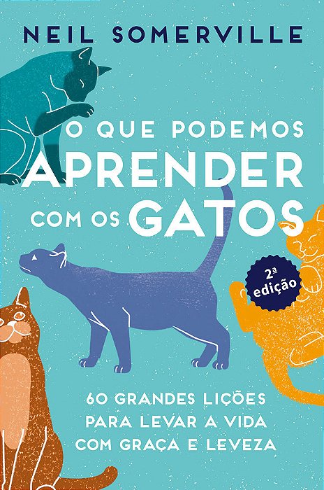 O Que Podemos Aprender Com Os Gatos 60 Grandes Lições Para Levar A Vida Com Graça E Leveza..-