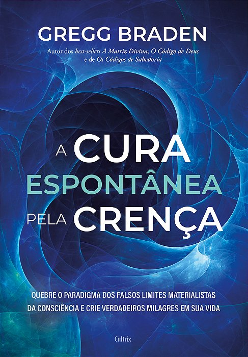 A Cura Espontânea Pela Crença Quebre O Paradigma Dos Falsos Limites Materialistas Da Consciência E Crie Verdadeiros Milagres Em Sua Vida..-