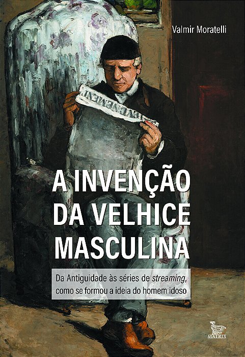 A Invenção Da Velhice Da Antiguidade Às Séries De Streaming, Como Se Formou A Ideia Do Homem Idoso..-