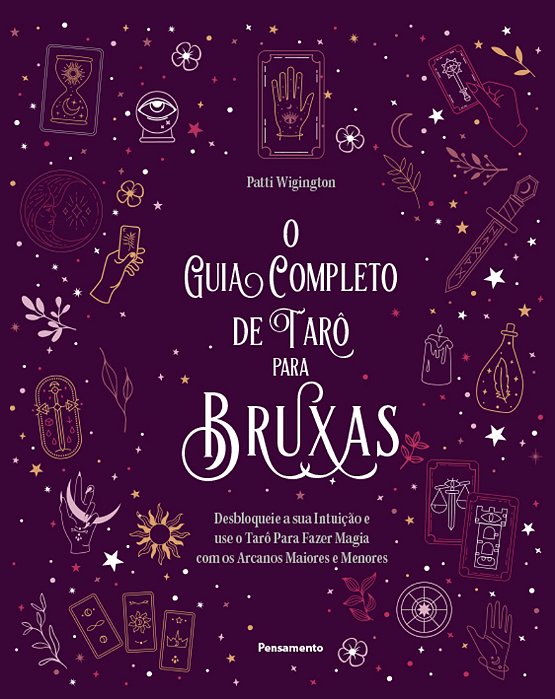 O Guia Completo De Tarô Para Bruxas Desbloqueie A Sua Intuição E Use O Tarô Para Fazer Magia Com Os Arcanos Maiores E Menores..-