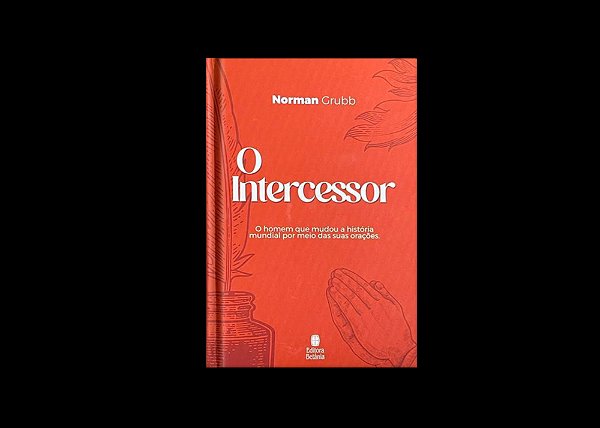 O Intercessor O Homem Que Mudou A História Mundial Por Meio Das Suas Orações..-