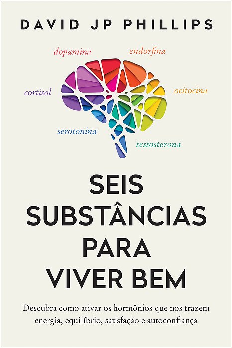 Seis Substâncias Para Viver Bem Descubra Como Ativar Os Hormônios Que Nos Trazem Energia, Equilíbrio, Satisfação E Autoconfiança..-
