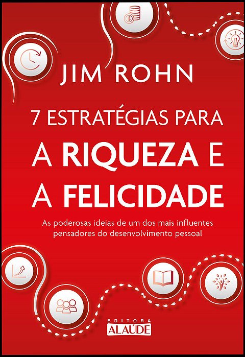7 Estratégias Para A Riqueza E A Felicidade As Poderosas Ideias De Um Dos Mais Influentes Pensadores Do Desenvolvimento Pessoal