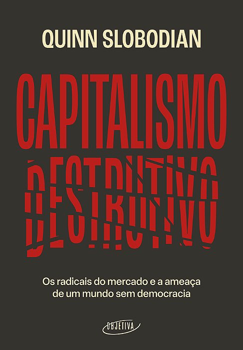 Capitalismo Destrutivo Os Radicais Do Mercado E A Ameaça De Um Mundo Sem Democracia..-