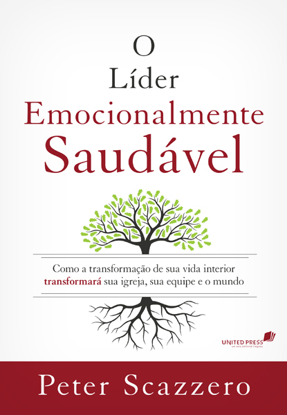 O Líder Emocionalmente Saudável Como A Transformação De Sua Vida Interior Igreja, Sua Equipe E O Mundo