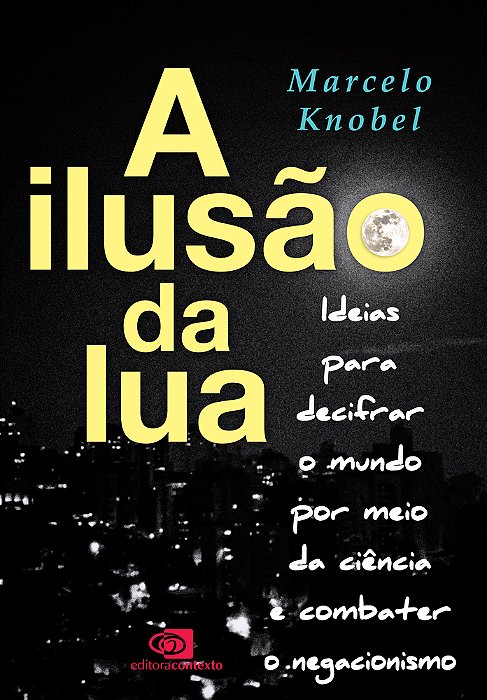 A Ilusão Da Lua Ideias Para Decifrar O Mundo Por Meio Da Ciência E Combater O Negacionismo