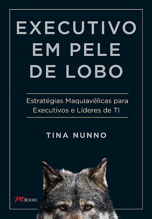 Executivo Em Pele De Lobo Estratégias Maquiavélicas Para Executivos E Líderes De Ti..-