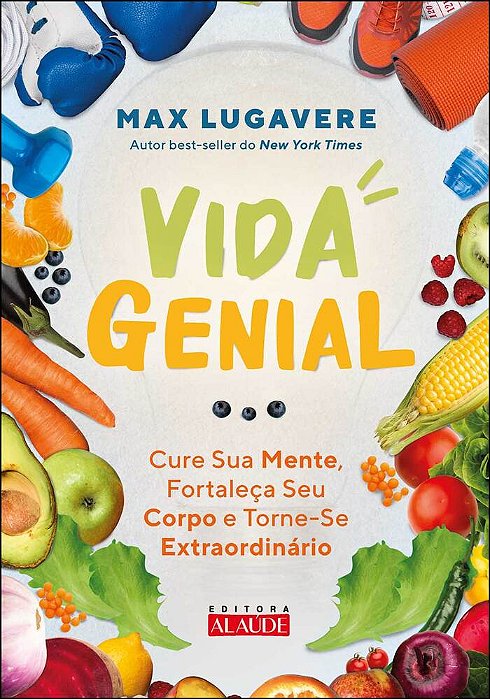 Vida Genial Cure Sua Mente, Fortaleça Seu Corpo E Torne-Se Extraordinário..-
