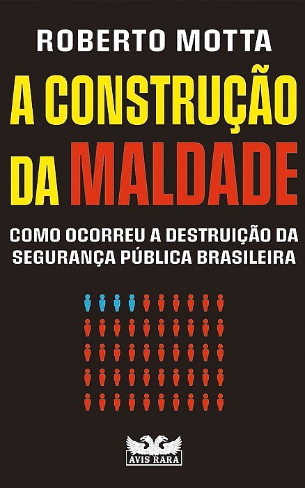 A Construção Da Maldade: Como Ocorreu A Destruição Da Segurança Pública Brasileiramotta..-