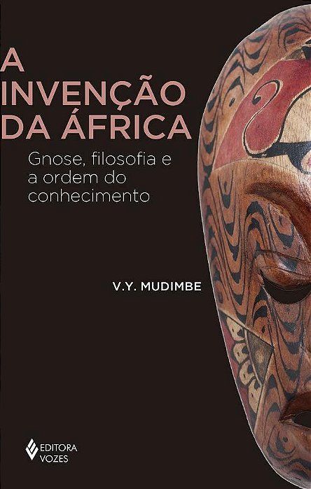 A Invenção Da África: Gnose, Filosofia E A Ordem Do Conhecimento..-