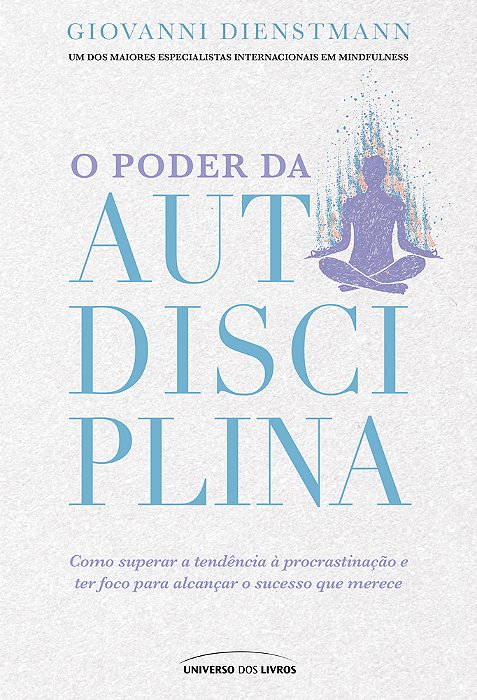 O Poder Da Autodisciplina Como Superar A Tendência À Procrastinação E Ter Foco Para Alcançar O Sucesso Que Merece..-