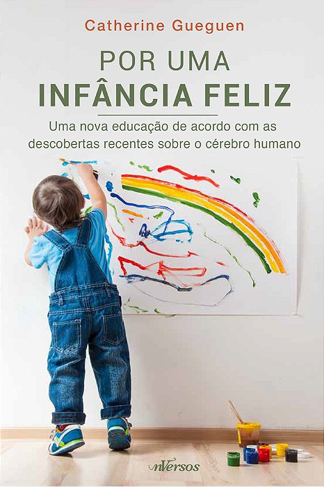 Por Uma Infância Feliz Uma Nova Educação De Acordo Com As Descobertas Recentes Sobre O Cérebro Humano..-