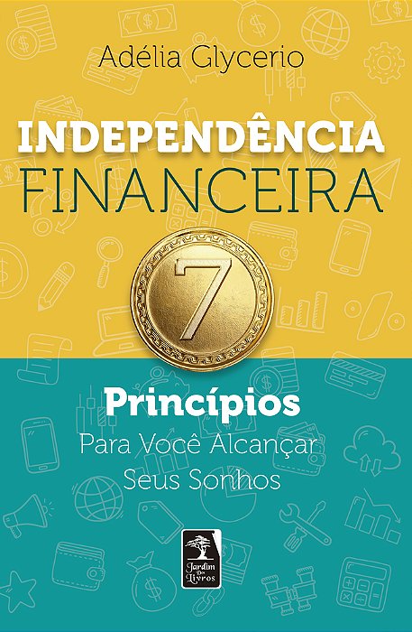 Independência Financeira 7 Princípios Para Você Alcançar Seus Sonhos..-