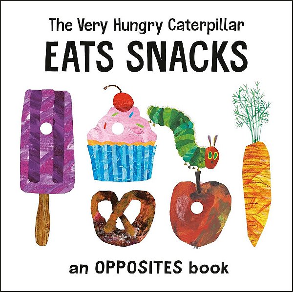 Eats Snacks - The Very Hungry Caterpillar - An Opposites Book..-