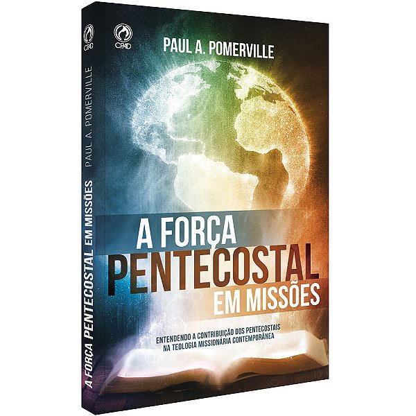 A Força Pentecostal Em Missões Entendendo A Contribuição Dos Pentecostais Na Teologia Missionária Contemporânea
