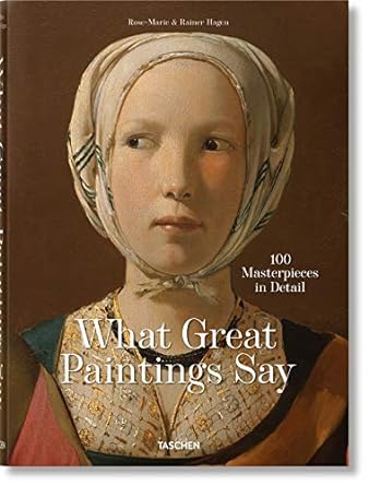 What Great Paintings Say - 100 Masterpieces In Detail