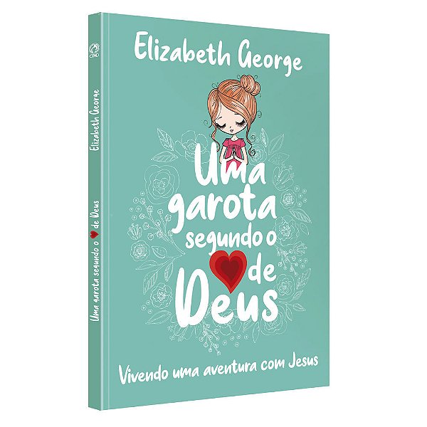 Uma Garota Segundo O Coração De Deus Vivendo Uma Aventura Com Jesus