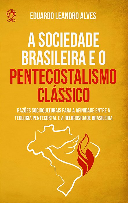A Sociedade Brasileira E O Pentecostalismo Clássico Razões Sócio-Culturais Para A Afinidade Entre A Teologia Pentecostal E A Realidade Brasileira