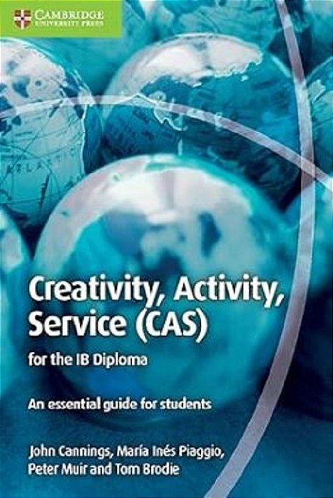 Creativity, Activity, Service (Cas) For The Ib Diploma: An Essential Guide For Students