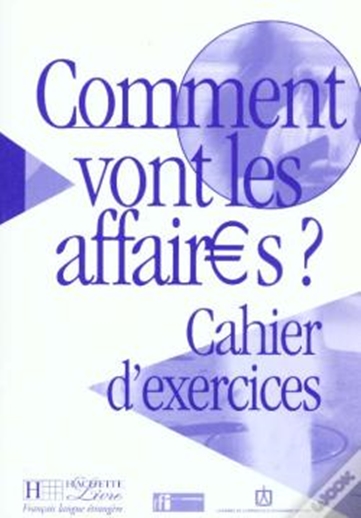 Comment Vont Les Affaires? - Cahier D'Exercices