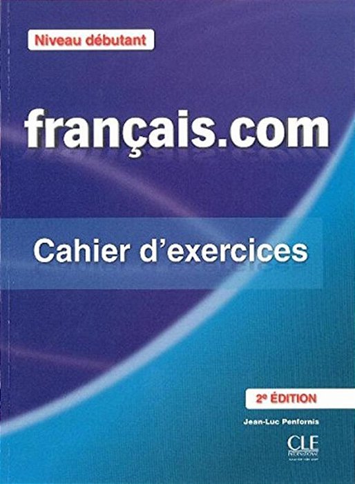 Français. Com - Niveau Débutant - Méthode De Français Professionnel Et Des - Cahier D'Exercices- 2ED