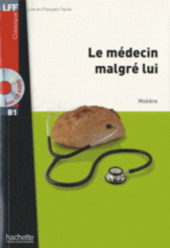 Le Médecin Malgré Lui - Lire En Français Facile - Niveau B1 - Livre Avec CD Audio MP3