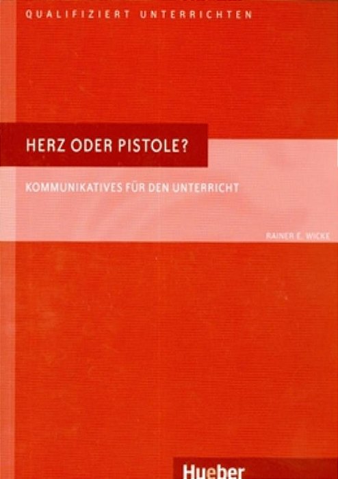 Qualifiziert Unterrichten: Herz Oder Pistole?: Kommunikatives Für Den Unterricht