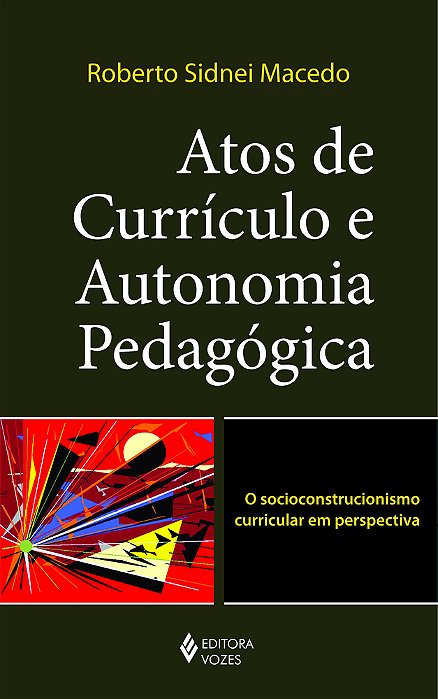Atos De Currículo E Autonomia Pedagógica - O Socioconstrucionismo Curricular Em Perspectiva