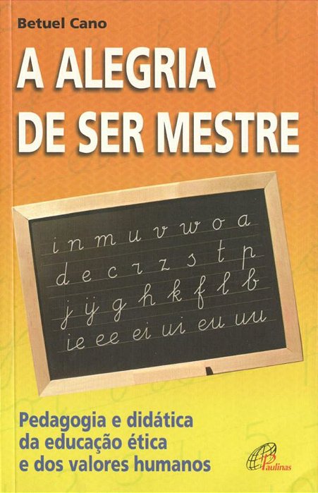 A Alegria De Ser Mestre Pedagogia E Didática Da Educação Ética E Dos Valores Humanos